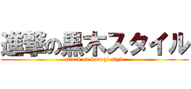 進撃の黒木スタイル (attack on kurogi style)