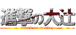 進撃の大辻 (attack on monkey)