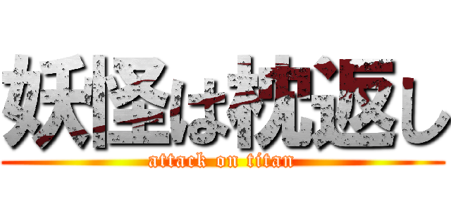 妖怪は枕返し (attack on titan)