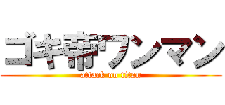 ゴキ帝ワンマン (attack on titan)