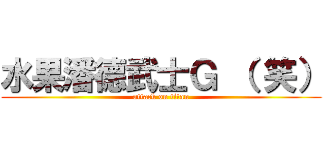 水果潘德武士Ｇ （ 笑） (attack on titan)