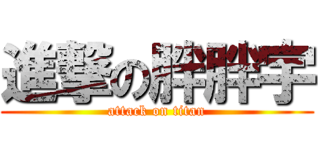 進撃の胖胖宇 (attack on titan)
