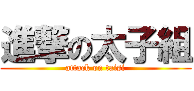 進撃の太子組 (attack on taisi)