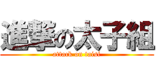 進撃の太子組 (attack on taisi)