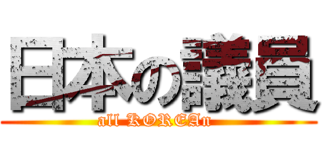 日本の議員 (all KOREAn )