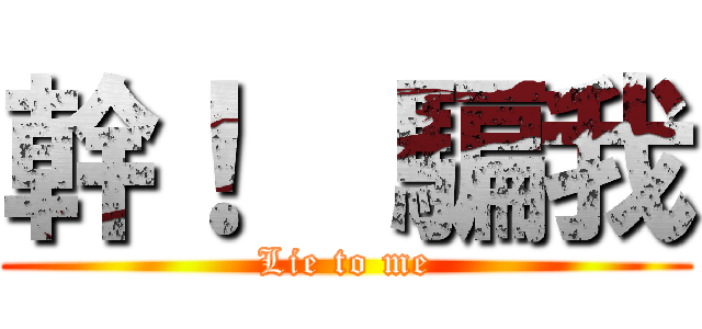 幹！  騙我 (Lie to me)