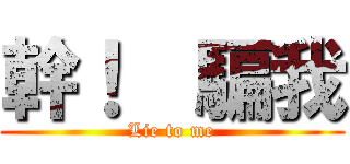 幹！  騙我 (Lie to me)