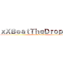 ｘＸＢｅａｔＴｈｅＤｒｏｐＸｘ  (xXBeatTheDropXx)