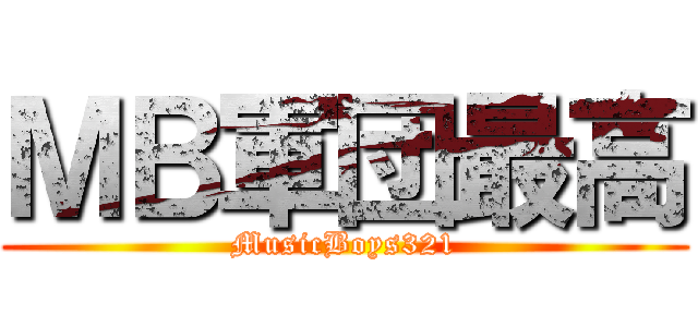 ＭＢ軍団最高 (MusicBoys321)