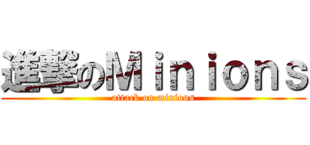 進撃のＭｉｎｉｏｎｓ (attack on minions)