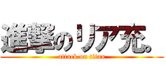 進撃のリア充。 (attack on titan)