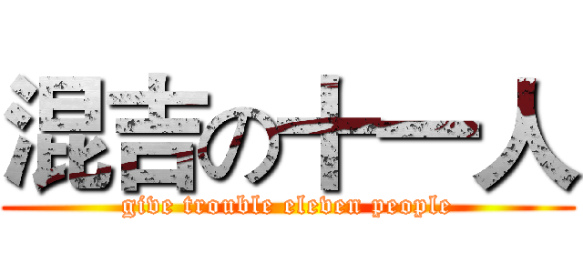 混吉の十一人 (give trouble eleven people)
