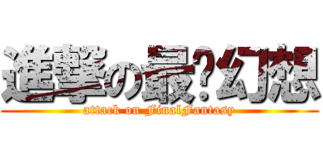 進撃の最终幻想 (attack on FinalFantasy)