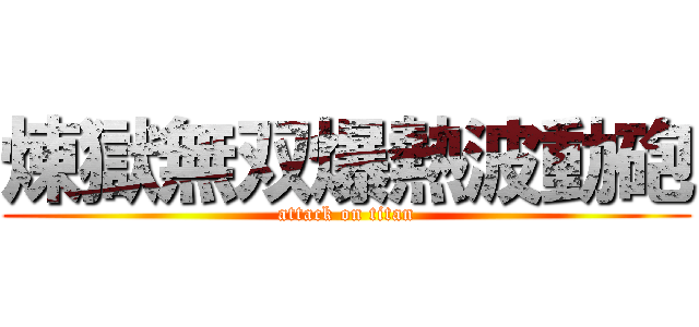 煉獄無双爆熱波動砲 (attack on titan)