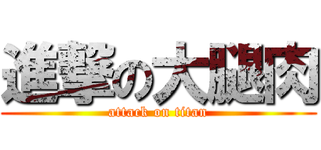 進撃の大腿肉 (attack on titan)