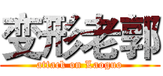 变形老郭 (attack on Laoguo)