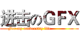 进击のＧＦＸ (          For my university life                        )