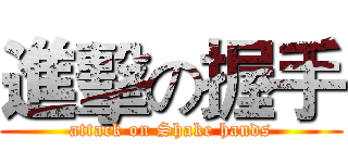 進擊の握手 (attack on Shake hands)