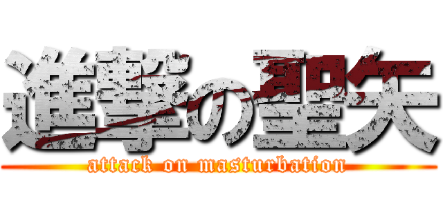 進撃の聖矢 (attack on masturbation)