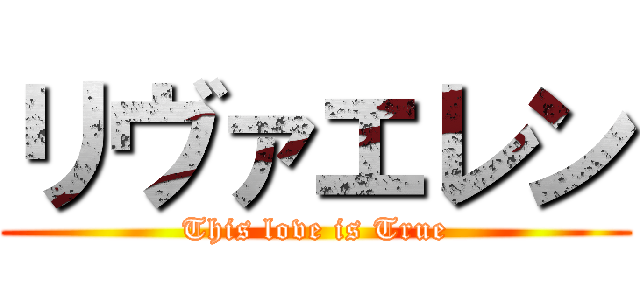 リヴァエレン (This love is True)