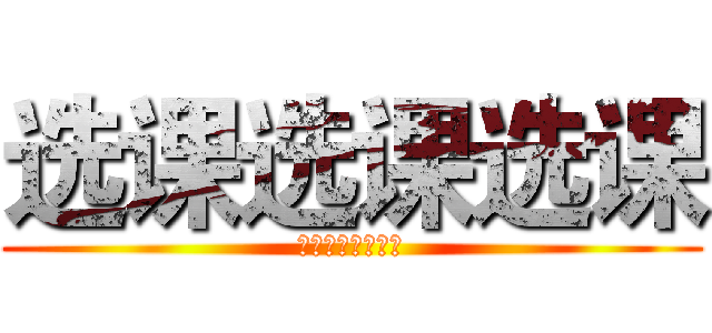 选课选课选课 (。。。。。。。。)