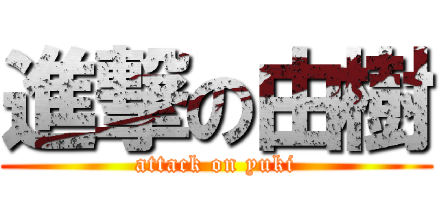 進撃の由樹 (attack on yuki)