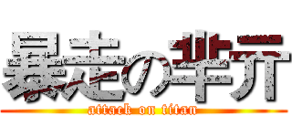 暴走の芈亓 (attack on titan)