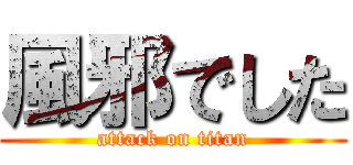 風邪でした (attack on titan)