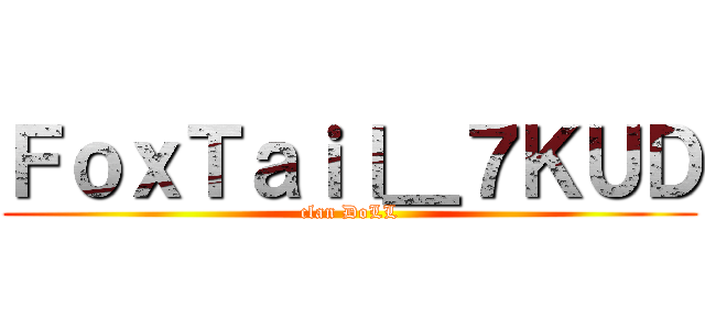 ＦｏｘＴａｉｌ＿７ＫＵＤ (clan DoLL)