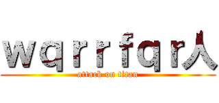 ｗｑｒｒｆｑｒ人 (attack on titan)