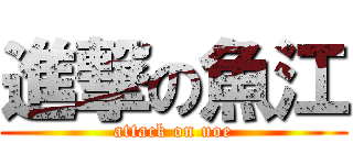 進撃の魚江 (attack on uoe)