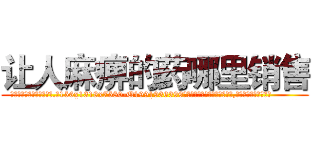 让人麻痹的药哪里销售 (让人麻痹的药哪里销售【电.话156x1318x7580-Q1991936399鑫宏药业】我们做的是长期生意,靠的是老客户长期支持
参考消息网2月20日报道 韩媒称，“剩女多、离婚率高的城市，房价一定会上涨。”这是中国经济学家金岩石2016年12月参加在上海举行的房地产相关论坛时说的话。
)