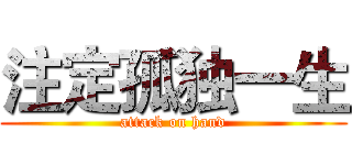 注定孤独一生 (attack on hand)