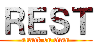 ＲＥＳＴ (attack on titan)