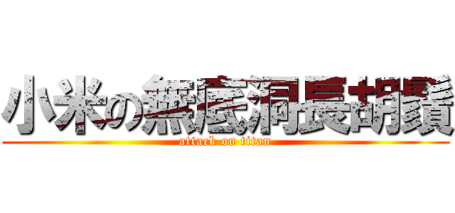 小米の無底洞長胡鬚 (attack on titan)