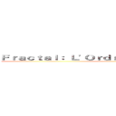 Ｆｒａｃｔａｌ： Ｌ\'Ｏｒｄｒｅ ｄａｎｓ ｌｅ Ｃｈａｏｓ ()