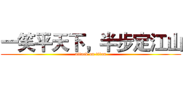 一笑平天下，半步定江山 (attack on titan)