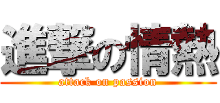 進撃の情熱 (attack on passion)