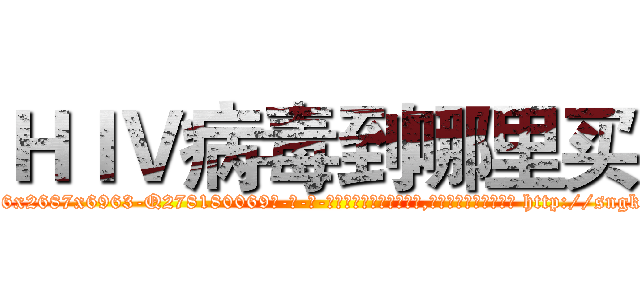 ＨＩＶ病毒到哪里买 (HIV病毒到哪里买【电-186x2687x6963-Q278180069元-吉-药-业】我们做的是长期生意,靠的是老客户长期支持 http://sngk.net/RVQLax
)