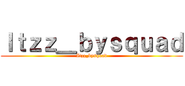 Ｉｔｚｚ＿ｂｙｓｑｕａｄ (Itzz_bysquad)