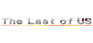 Ｔｈｅ Ｌａｓｔ ｏｆ ＵＳ 進撃の神様 (attack on kamisama)