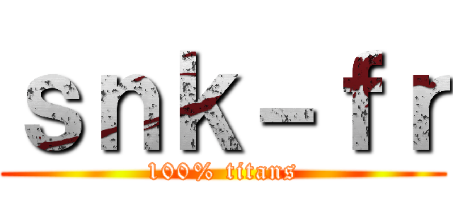 ｓｎｋ－ｆｒ (100% titans)