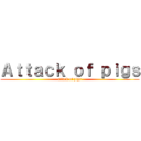 Ａｔｔａｃｋ ｏｆ ｐｉｇｓ (attack of pigs)