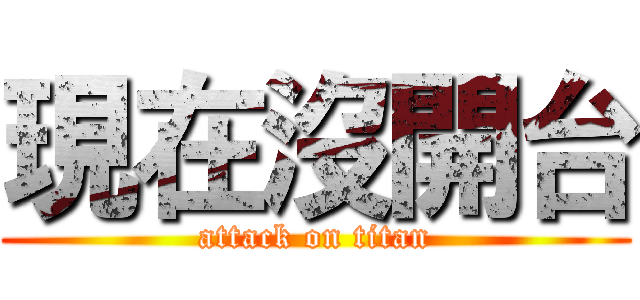 現在沒開台 (attack on titan)