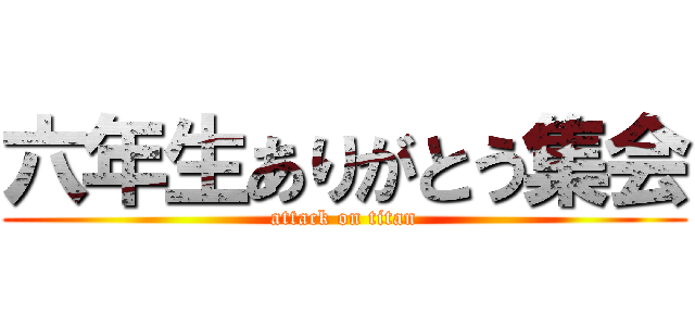 六年生ありがとう集会 (attack on titan)