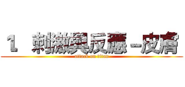 １．刺激與反應－皮膚  (attack on titan)