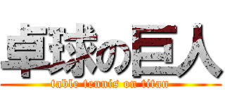 卓球の巨人 (table tennis on titan)