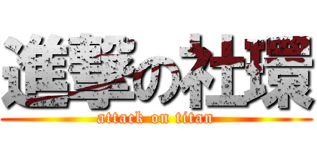 進撃の社環 (attack on titan)