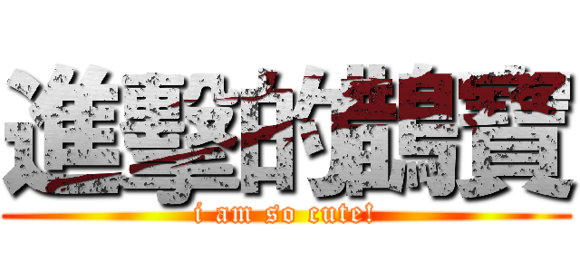 進擊的鵲寶 (i am so cute!)