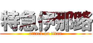 特急伊那路 (attack on titan)